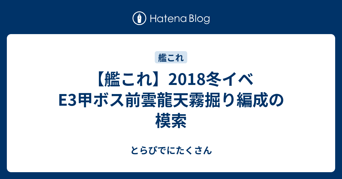 艦これ 18冬イベe3甲ボス前雲龍天霧掘り編成の模索 とらぴでにたくさん