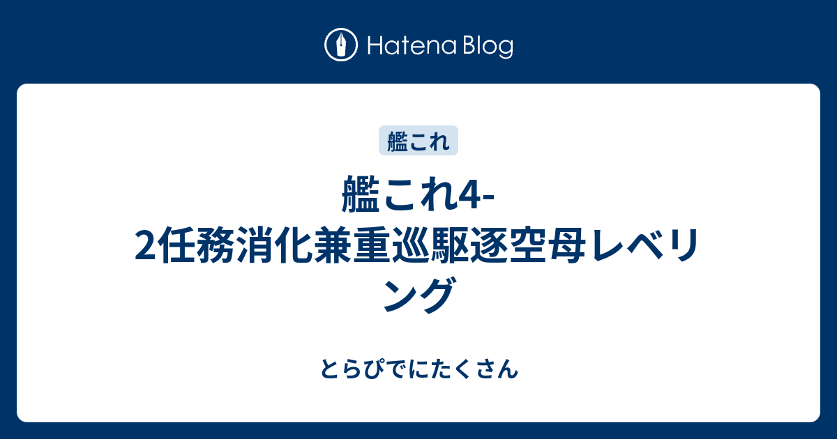 艦これ4 2任務消化兼重巡駆逐空母レベリング とらぴでにたくさん