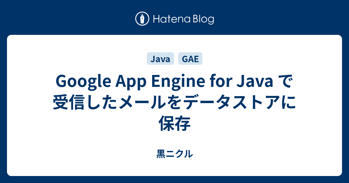 Google App Engine for Java で受信したメールをデータストアに保存 - 黒ニクル