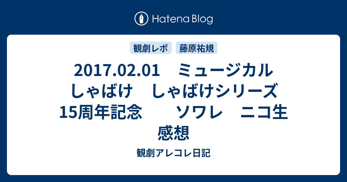 17 02 01 ミュージカル しゃばけ しゃばけシリーズ15周年記念 ソワレ ニコ生 感想 観劇アレコレ日記