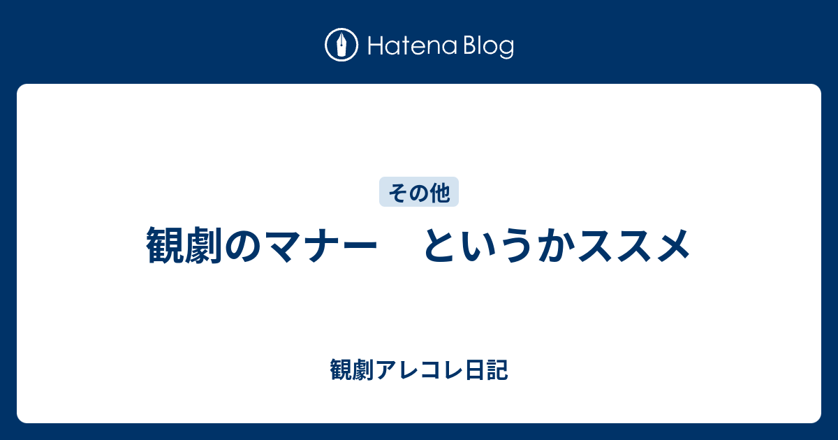 観劇のマナー というかススメ 観劇アレコレ日記