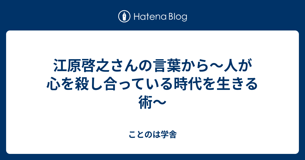 江原啓之さんの言葉から 人が心を殺し合っている時代を生きる術 ことのは学舎