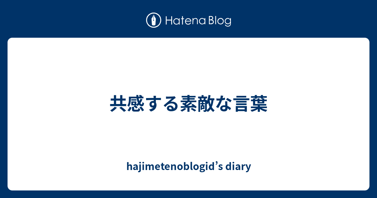 共感する素敵な言葉 Hajimetenoblogid S Diary