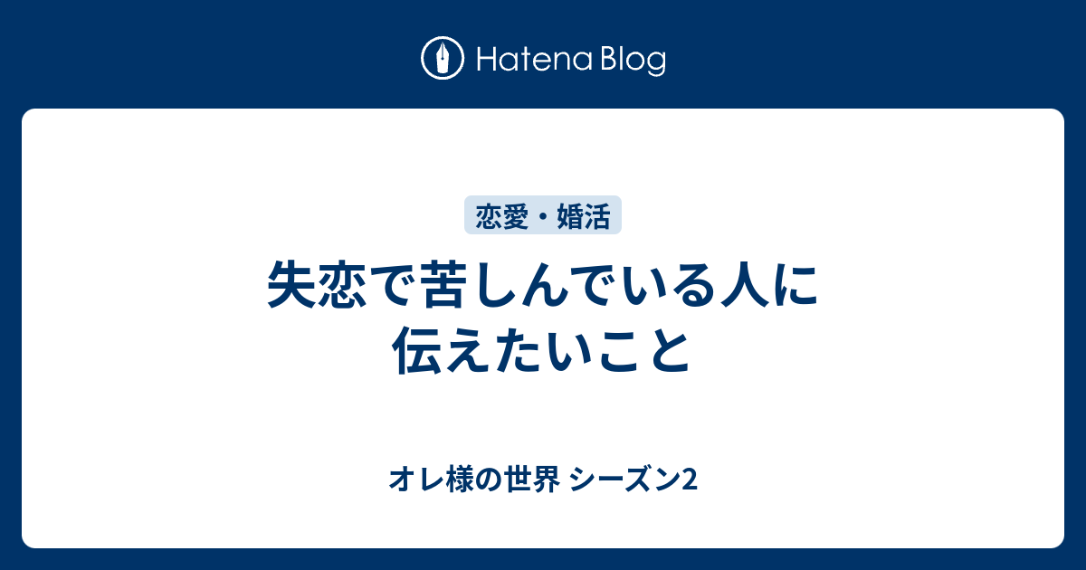 失恋で苦しんでいる人に伝えたいこと オレ様の世界 シーズン2