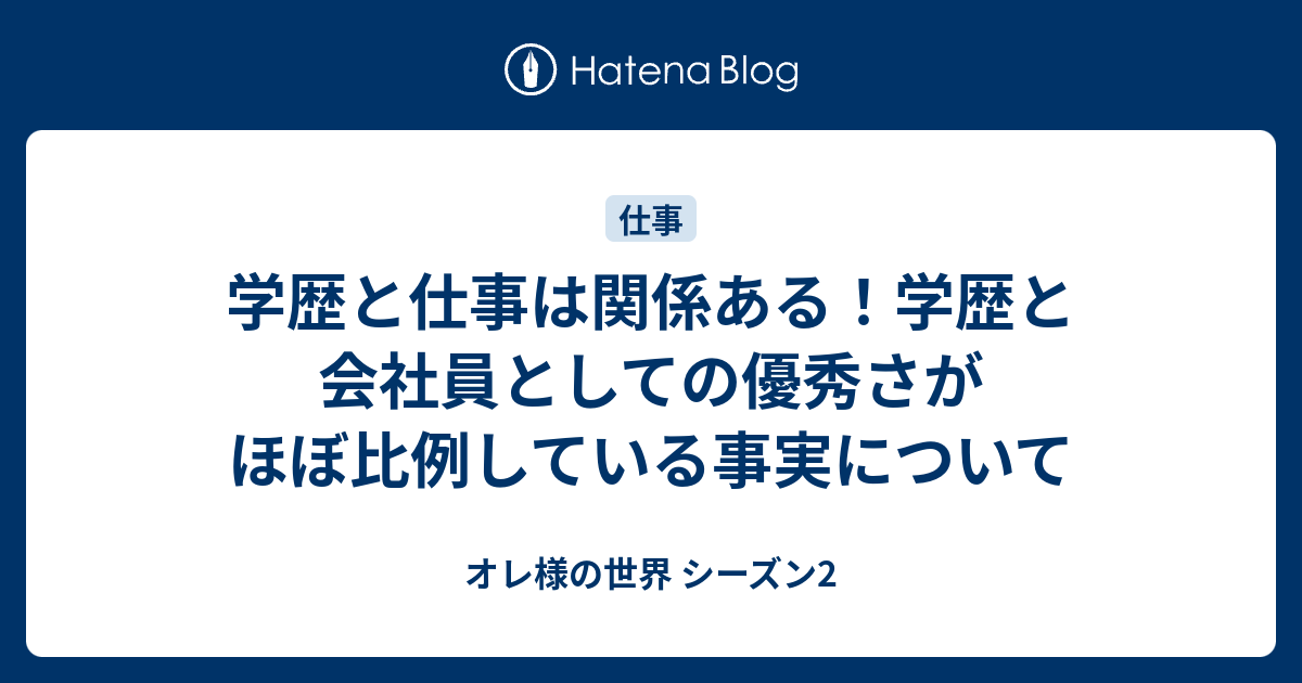 学歴と仕事は関係ある 学歴と会社員としての優秀さがほぼ比例している事実について オレ様の世界 シーズン2