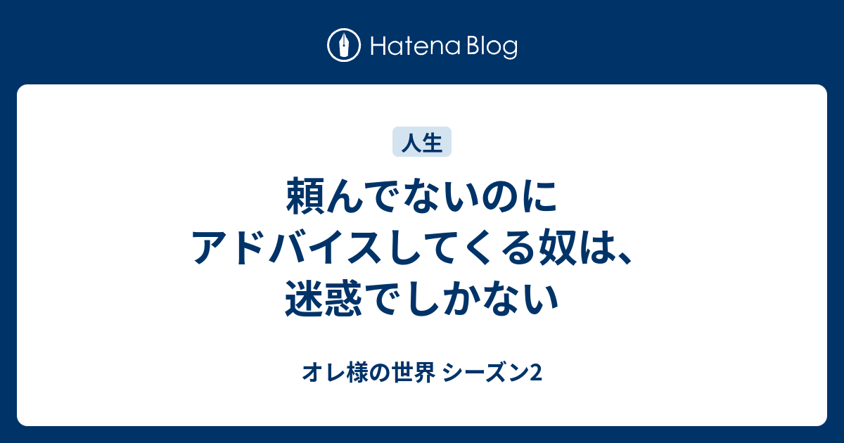 頼んでないのにアドバイスしてくる奴は 迷惑でしかない オレ様の世界 シーズン2