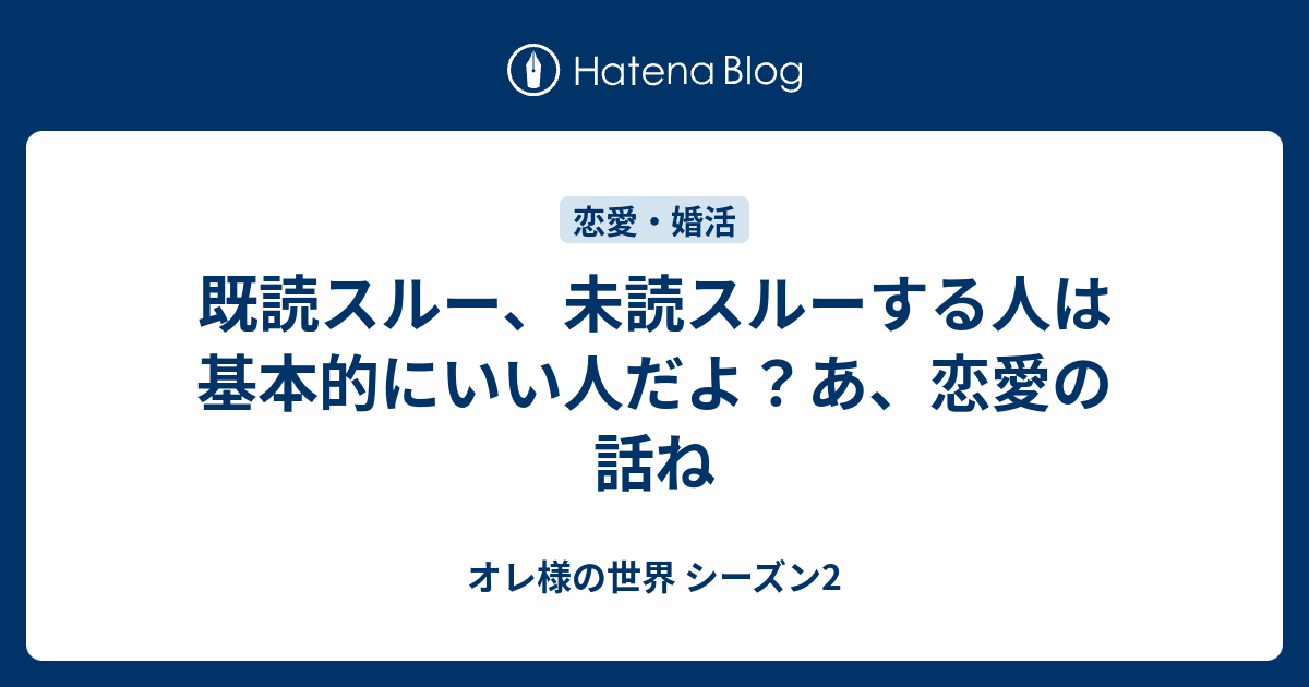 既読スルー 未読スルーする人は基本的にいい人だよ あ 恋愛の話ね オレ様の世界 シーズン2