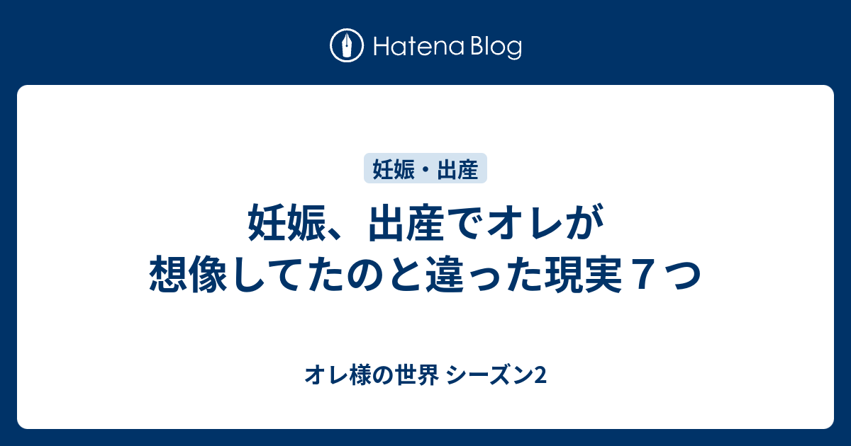 妊娠 出産でオレが想像してたのと違った現実７つ オレ様の世界 シーズン2