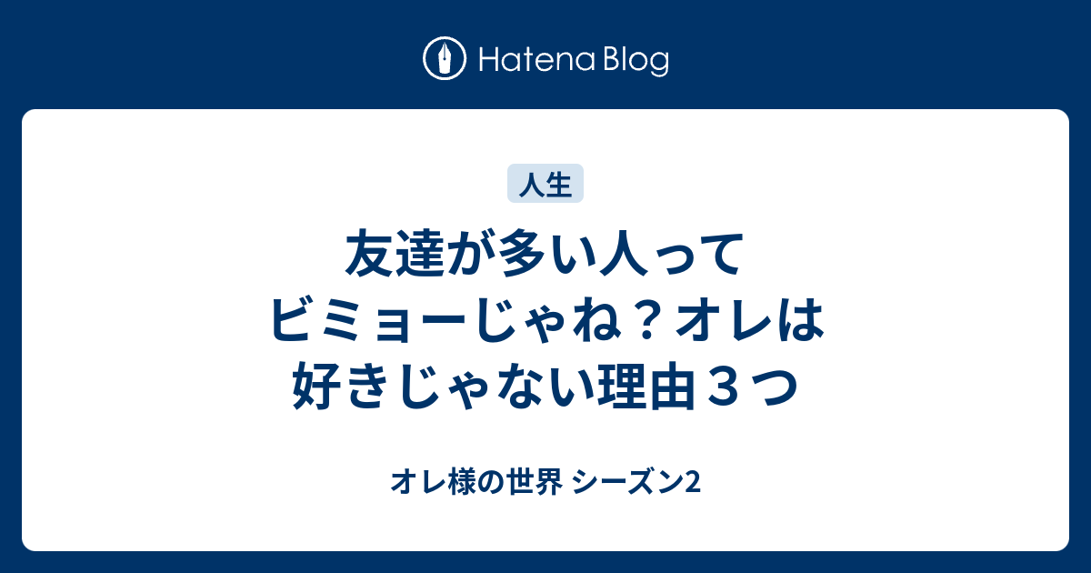 友達が多い人ってビミョーじゃね オレは好きじゃない理由３つ オレ様の世界 シーズン2