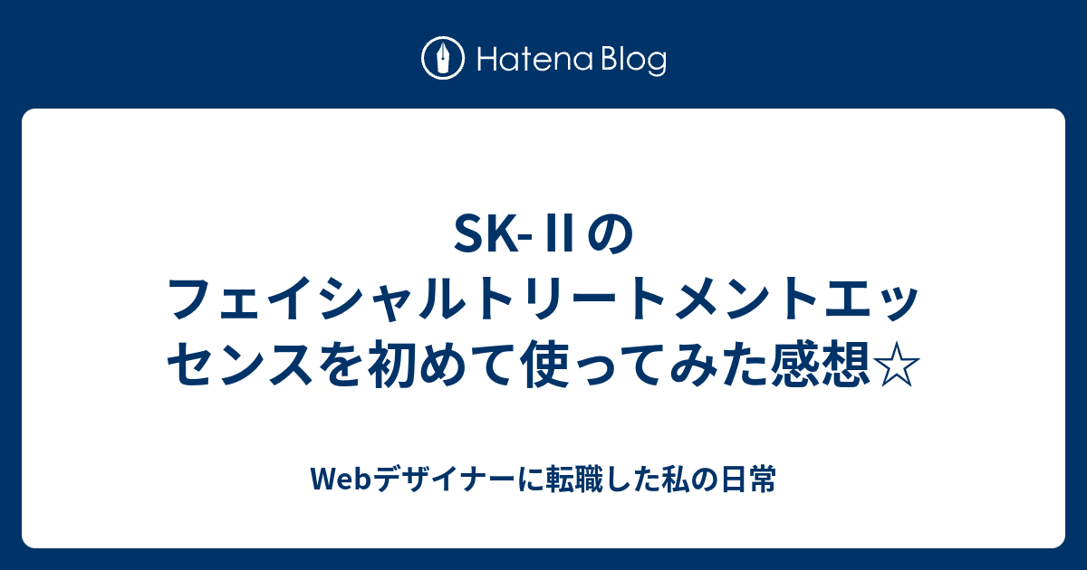 Sk のフェイシャルトリートメントエッセンスを初めて使ってみた感想 Webデザイナーに転職した私の日常