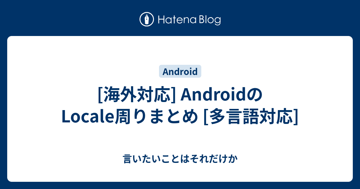 海外対応 Androidのlocale周りまとめ 多言語対応 言いたいことはそれだけか