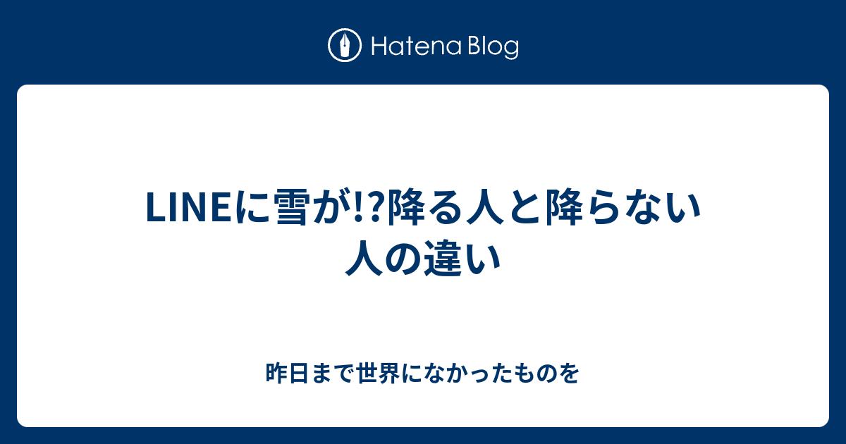 Lineに雪が 降る人と降らない人の違い 昨日まで世界になかったものを