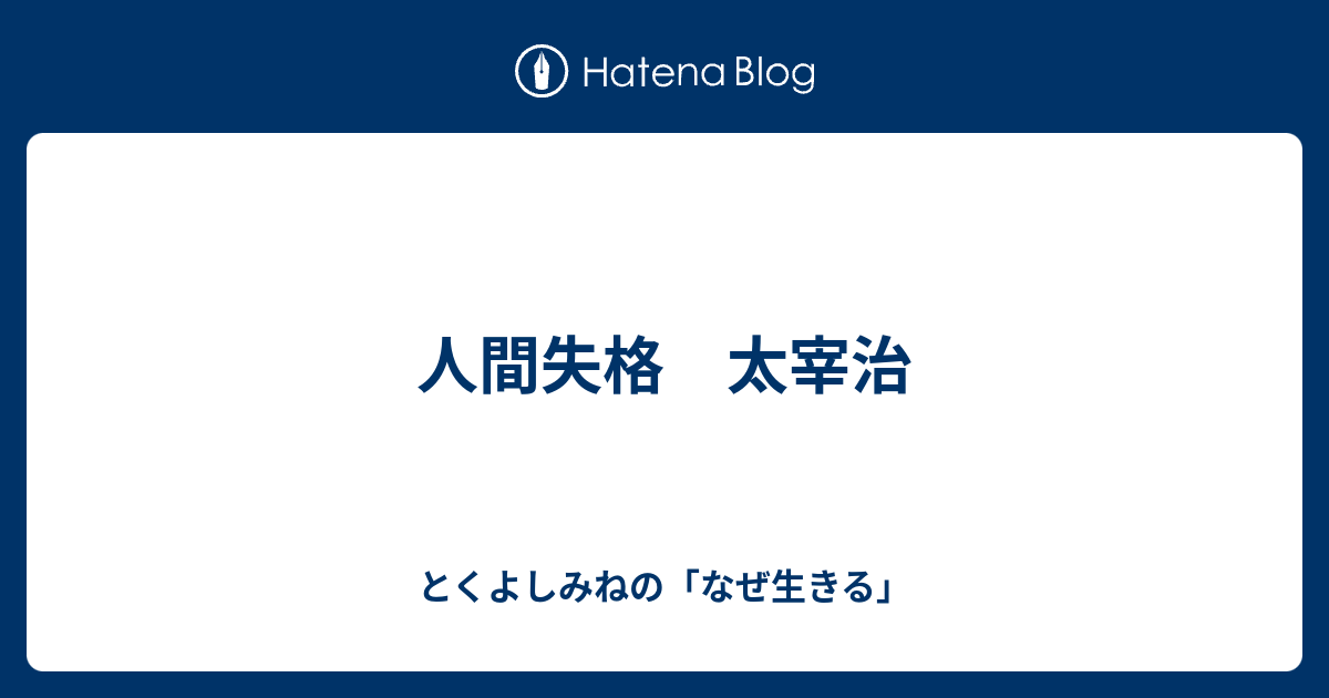 人間失格 太宰治 - とくよしみねの「なぜ生きる」