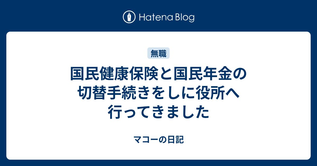 国民健康保険と国民年金の切替手続きをしに役所へ行ってきました マコーの日記