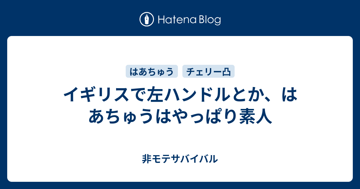 イギリスで左ハンドルとか はあちゅうはやっぱり素人 非モテサバイバル