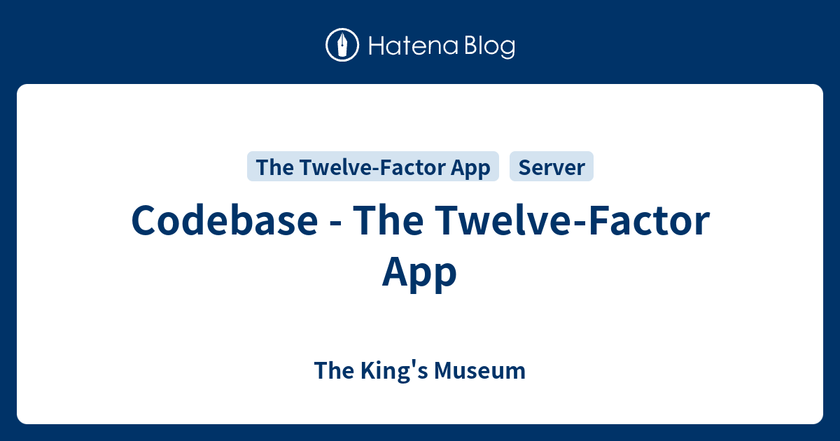 Codebase - The Twelve-Factor App - The King's Museum