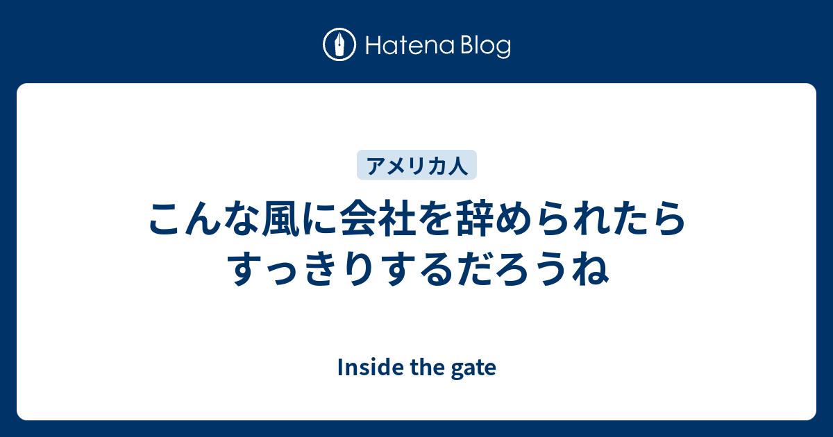 こんな風に会社を辞められたらすっきりするだろうね Inside The Gate