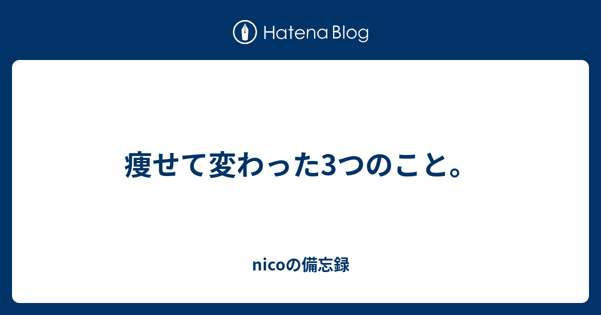 痩せて変わった3つのこと Nicoの備忘録