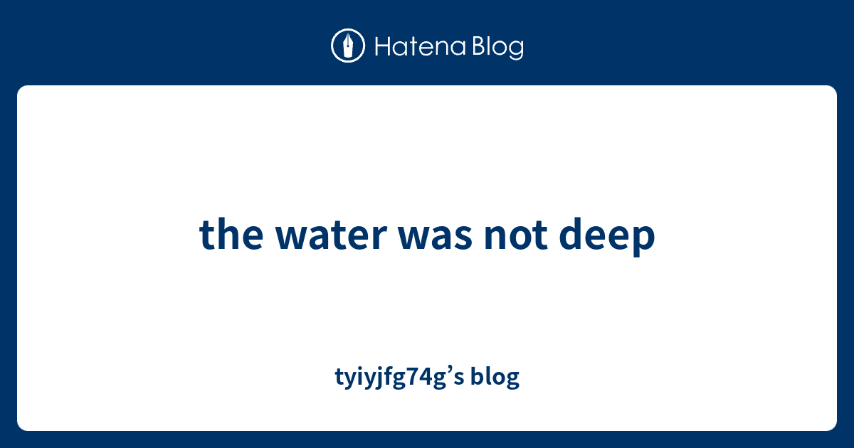 the water was not deep - tyiyjfg74g’s blog