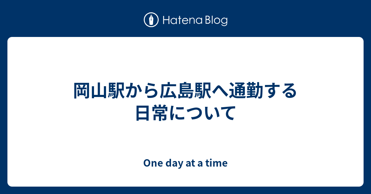 岡山駅から広島駅へ通勤する日常について One day at a time