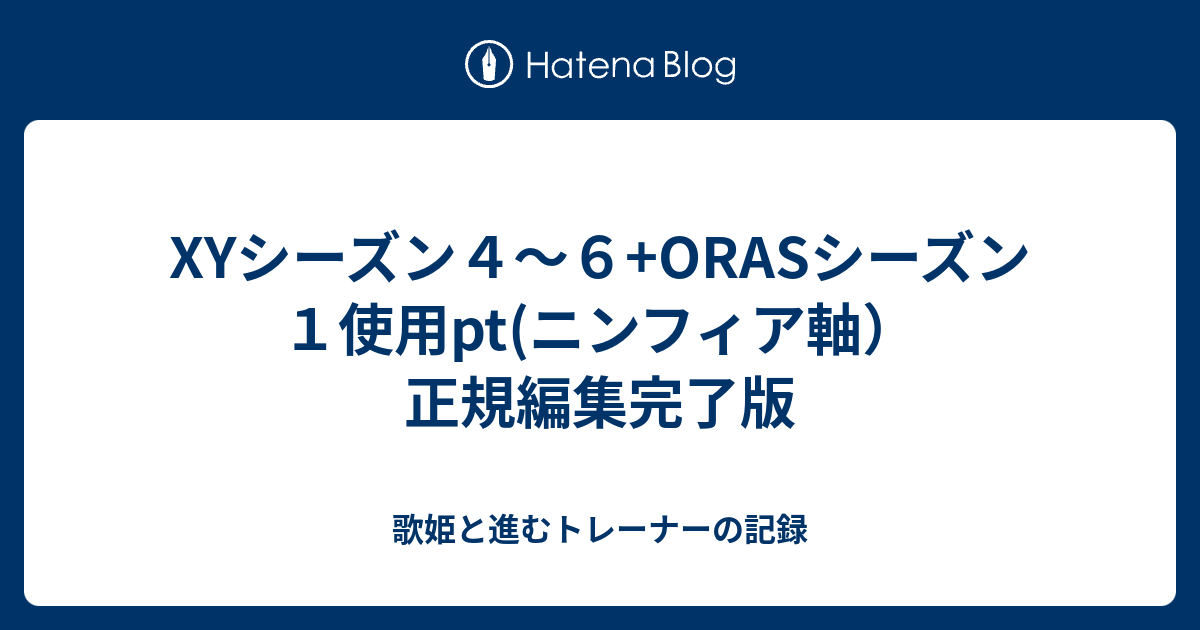 Xyシーズン４ ６ Orasシーズン１使用pt ニンフィア軸 正規編集完了版 歌姫と進むトレーナーの記録