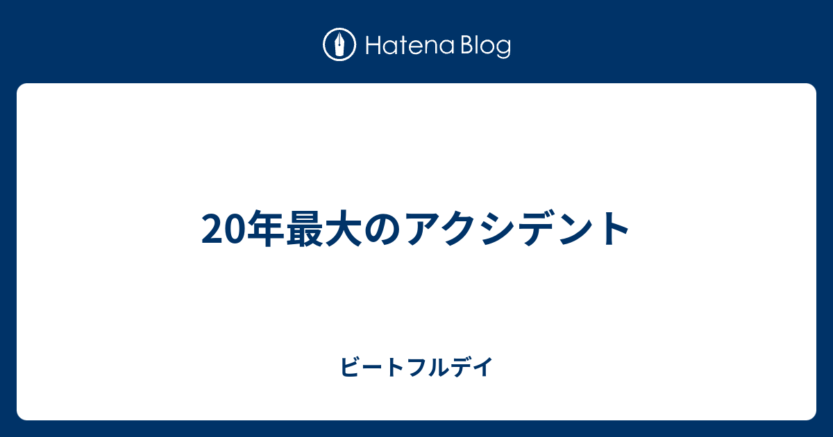 年最大のアクシデント ビートフルデイ