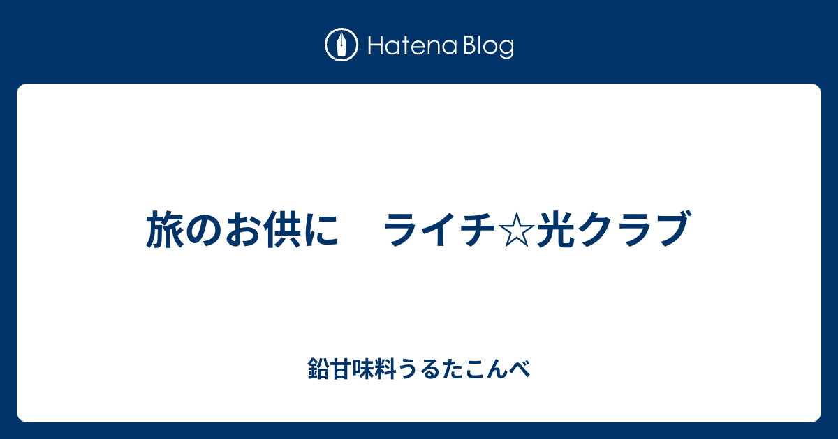 旅のお供に ライチ 光クラブ 鉛甘味料うるたこんべ