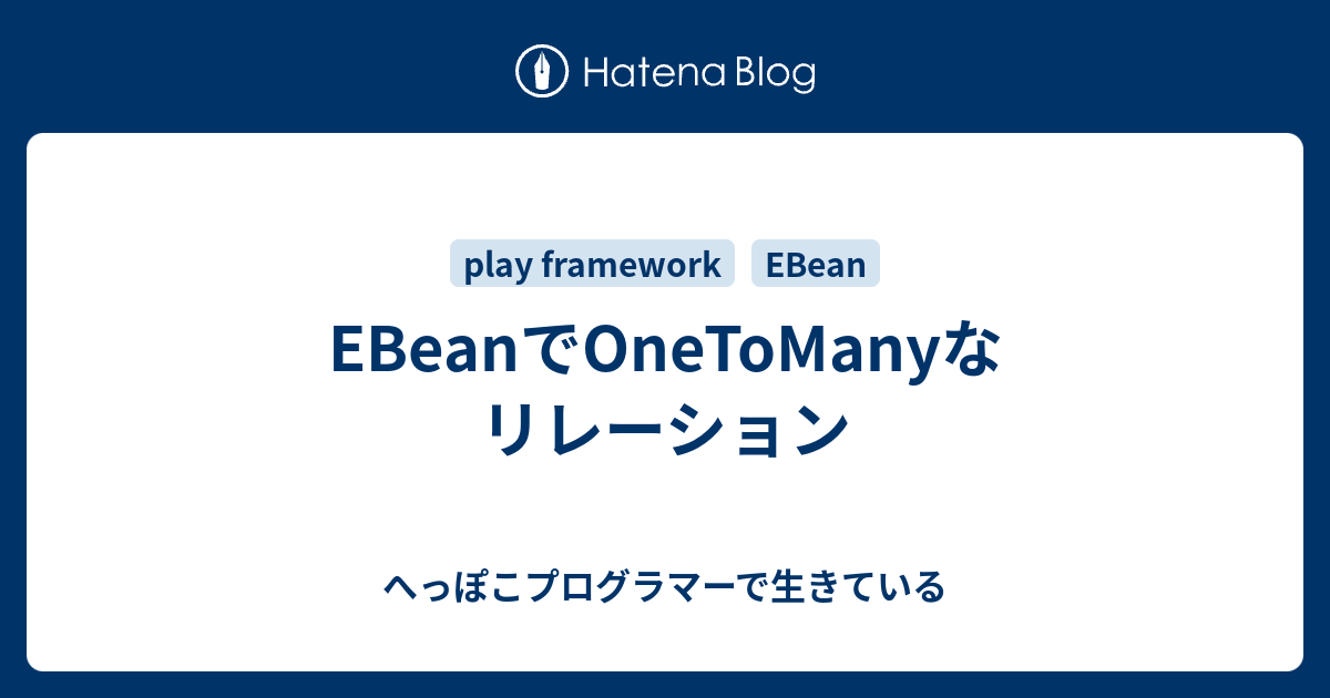 EBeanでOneToManyなリレーション - へっぽこプログラマーで生きている