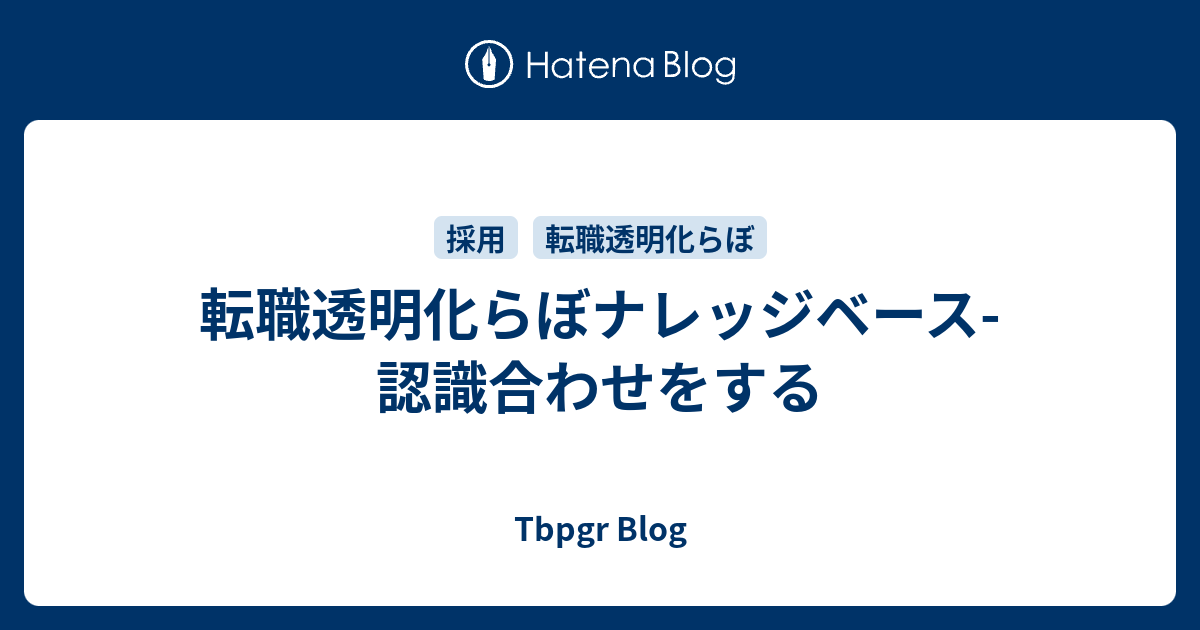 転職透明化らぼナレッジベース 認識合わせをする Tbpgr Blog