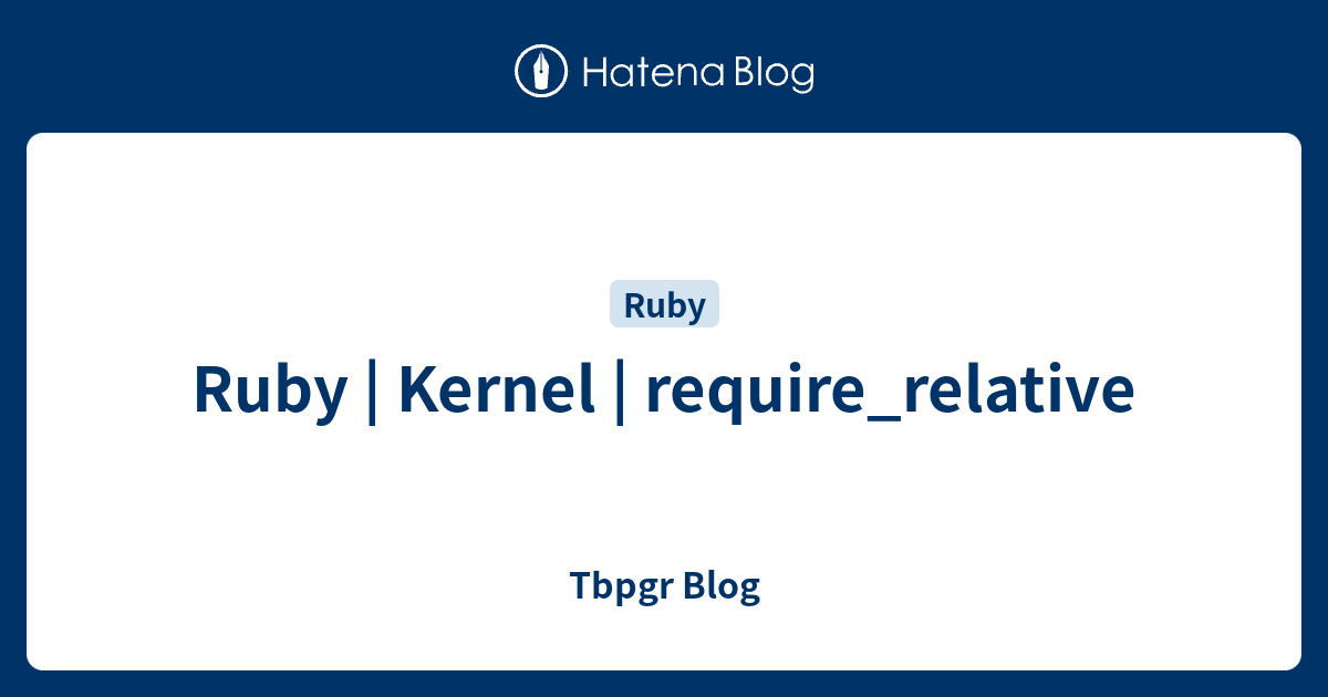 Ruby | Kernel | require_relative - Tbpgr Blog