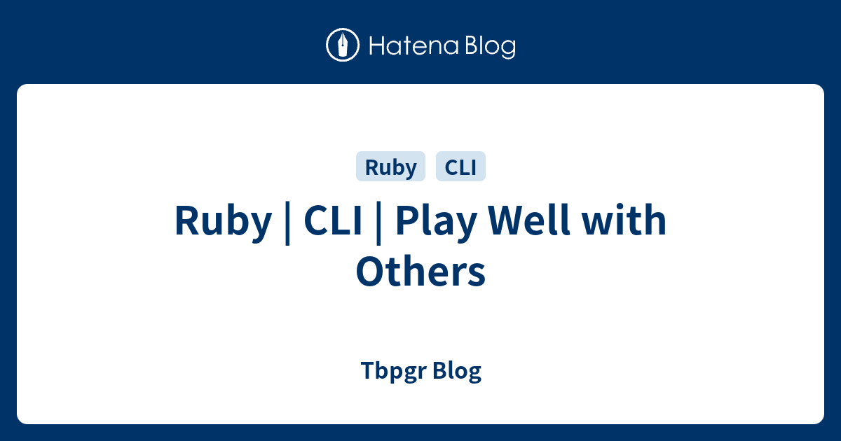 Ruby | CLI | Play Well with Others - Tbpgr Blog