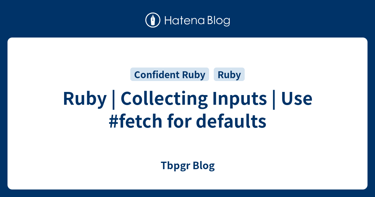 Ruby Collecting Inputs Use fetch for defaults Tbpgr Blog