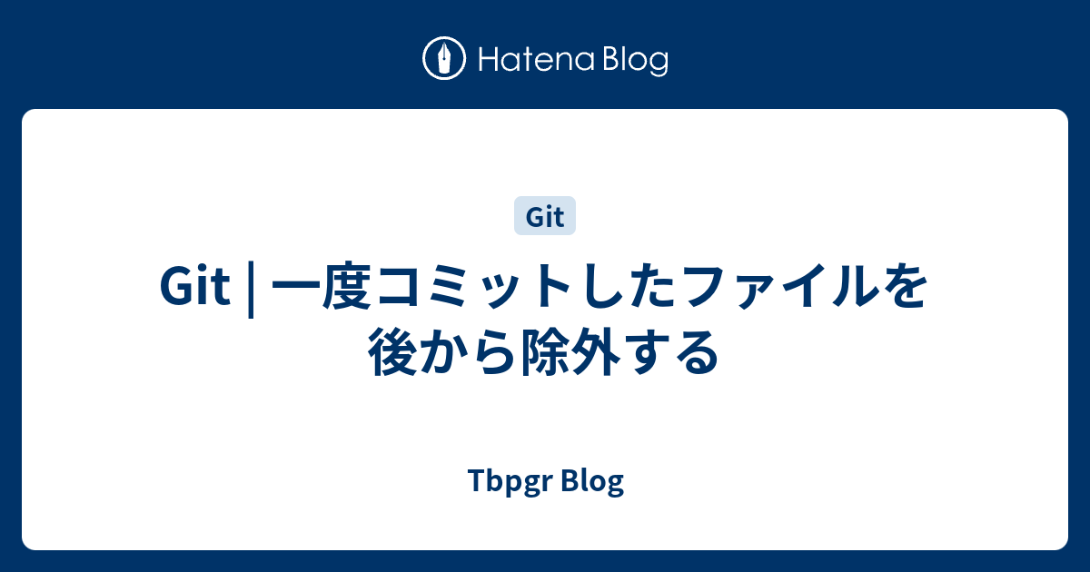 Git 一度コミットしたファイルを後から除外する Tbpgr Blog