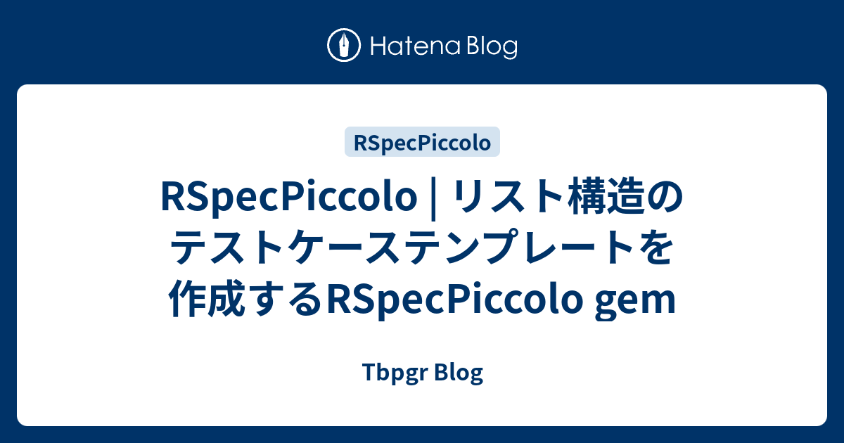 RSpecPiccolo | リスト構造のテストケーステンプレートを作成するRSpecPiccolo gem - Tbpgr Blog