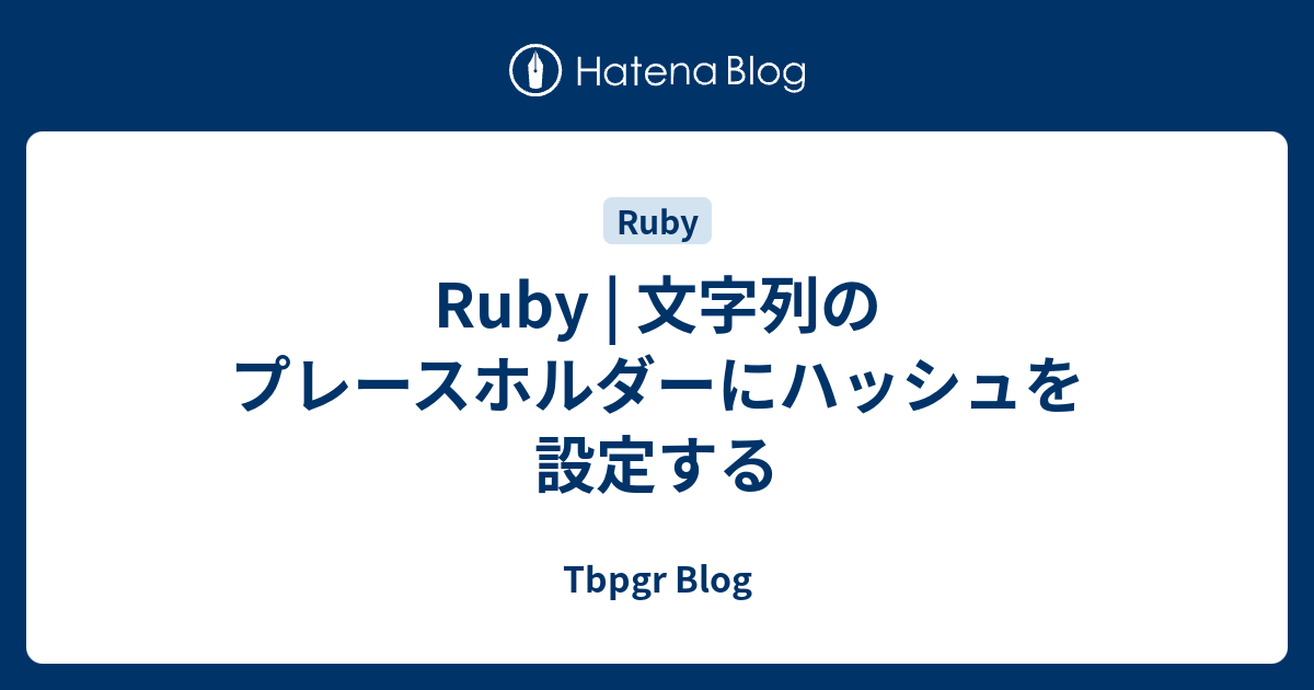 Ruby | 文字列のプレースホルダーにハッシュを設定する - Tbpgr Blog