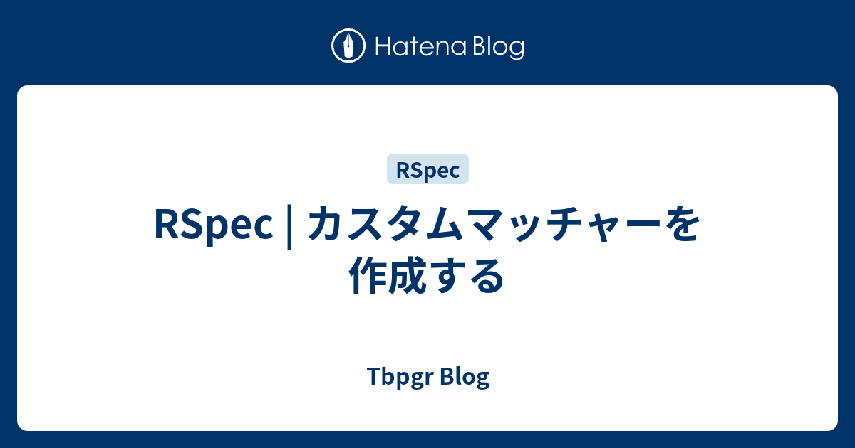 RSpec | カスタムマッチャーを作成する - Tbpgr Blog