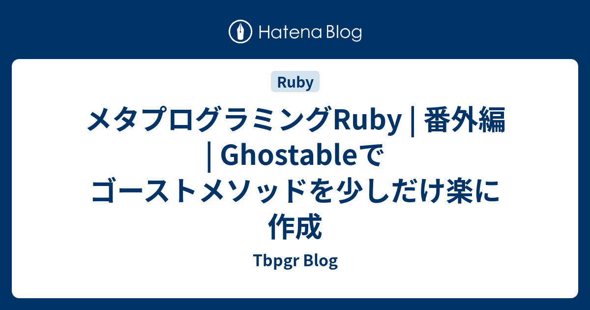 メタプログラミングRuby | 番外編 | Ghostableでゴーストメソッドを少しだけ楽に作成 - Tbpgr Blog