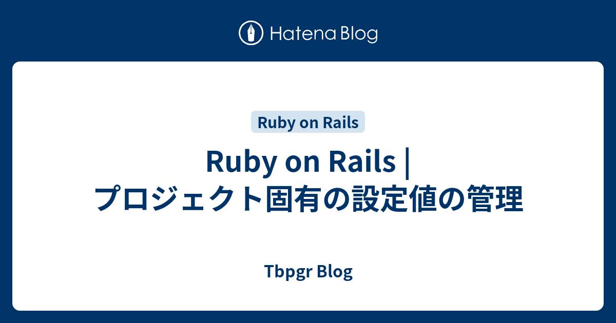 Ruby on Rails | プロジェクト固有の設定値の管理 - Tbpgr Blog
