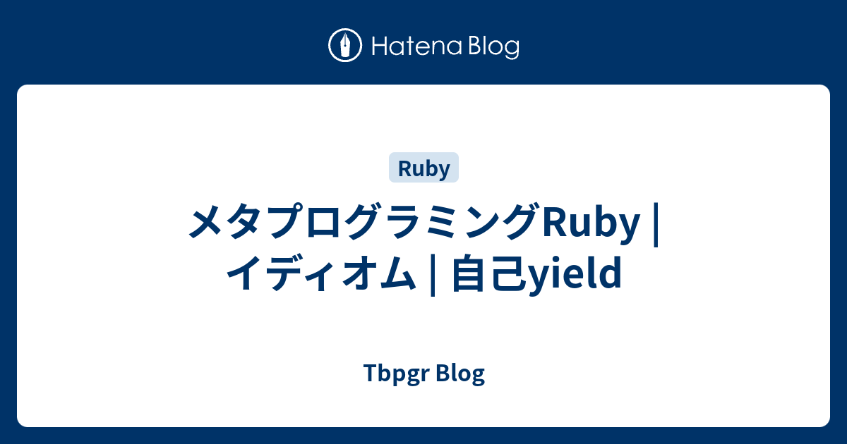 メタプログラミングRuby | イディオム | 自己yield - Tbpgr Blog