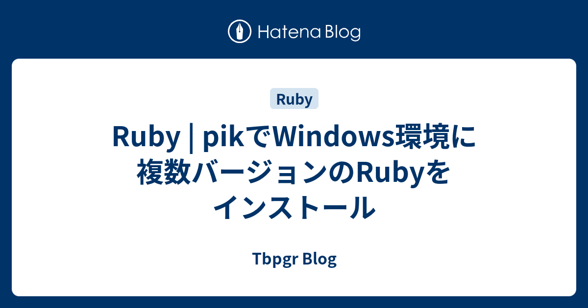 Ruby | pikでWindows環境に複数バージョンのRubyをインストール - Tbpgr Blog