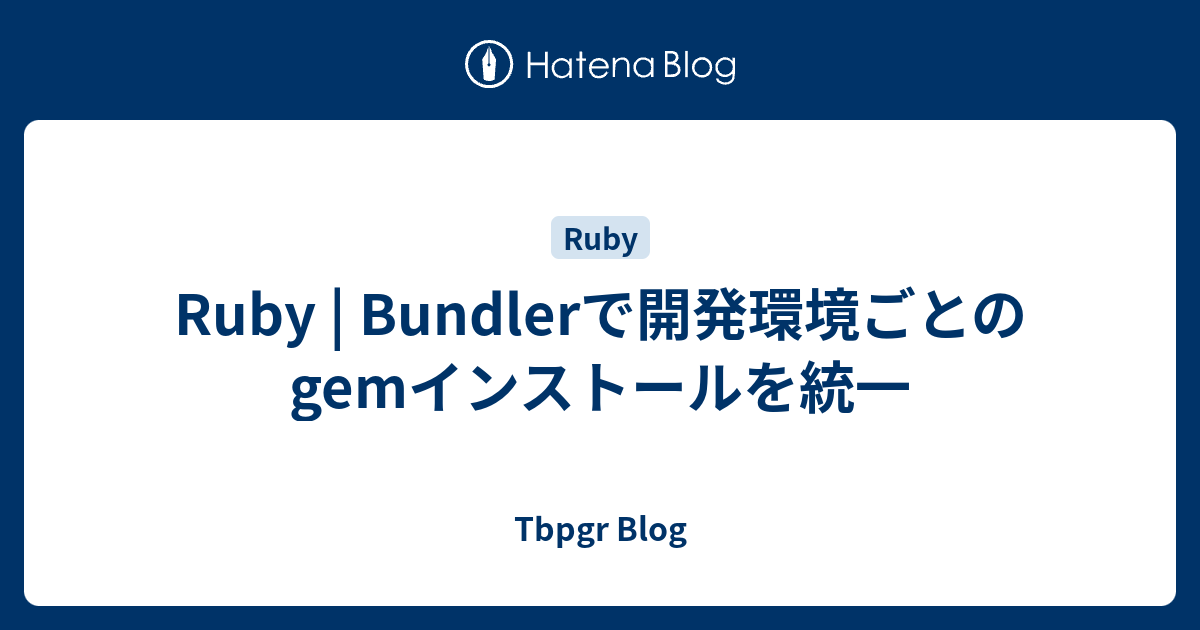 Ruby | Bundlerで開発環境ごとのgemインストールを統一 - Tbpgr Blog