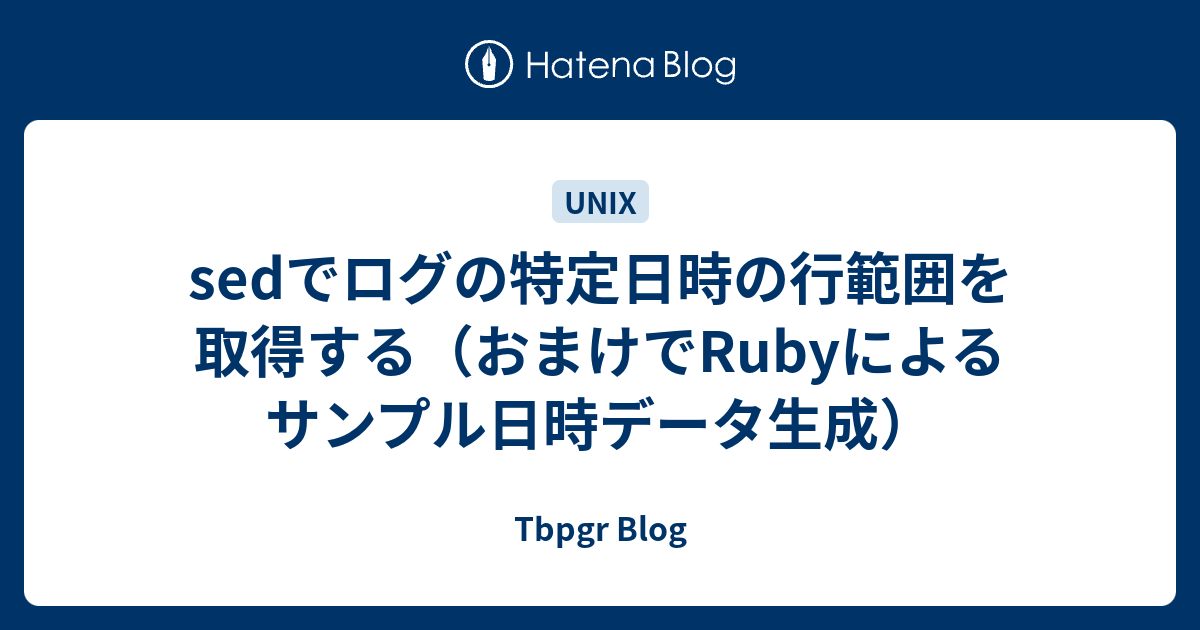 Sedでログの特定日時の行範囲を取得する おまけでrubyによるサンプル日時データ生成 Tbpgr Blog