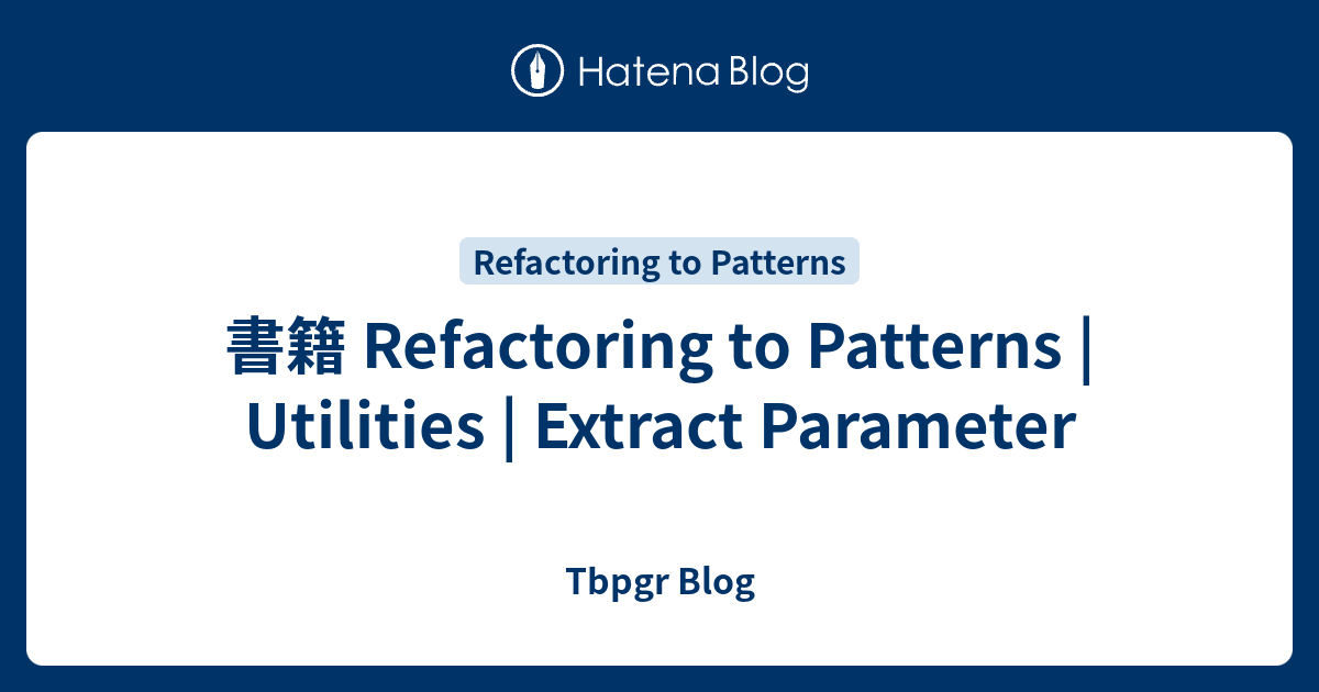 書籍 Refactoring to Patterns | Utilities | Extract Parameter - Tbpgr Blog