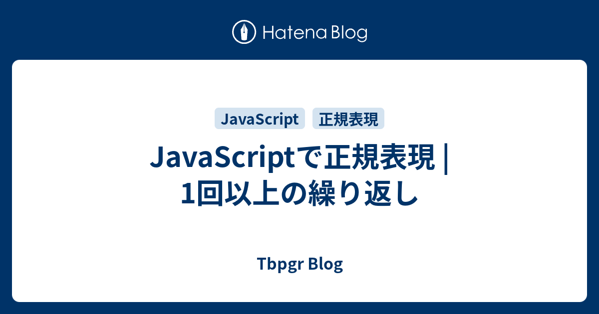 Javascriptで正規表現 1回以上の繰り返し Tbpgr Blog