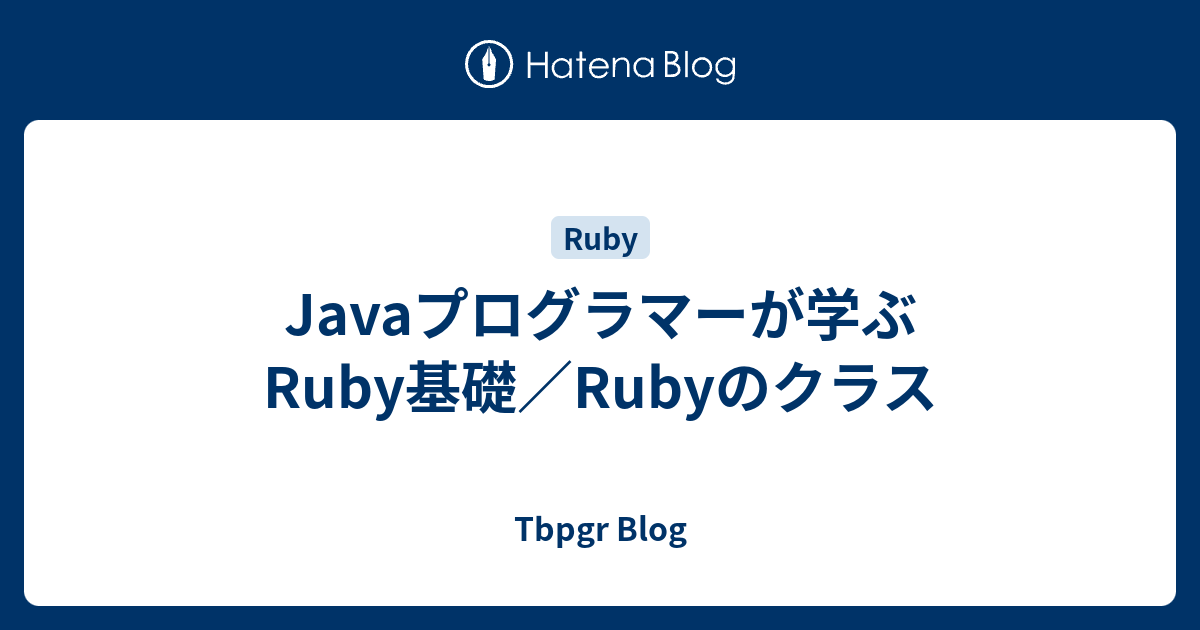 Javaプログラマーが学ぶRuby基礎／Rubyのクラス - Tbpgr Blog