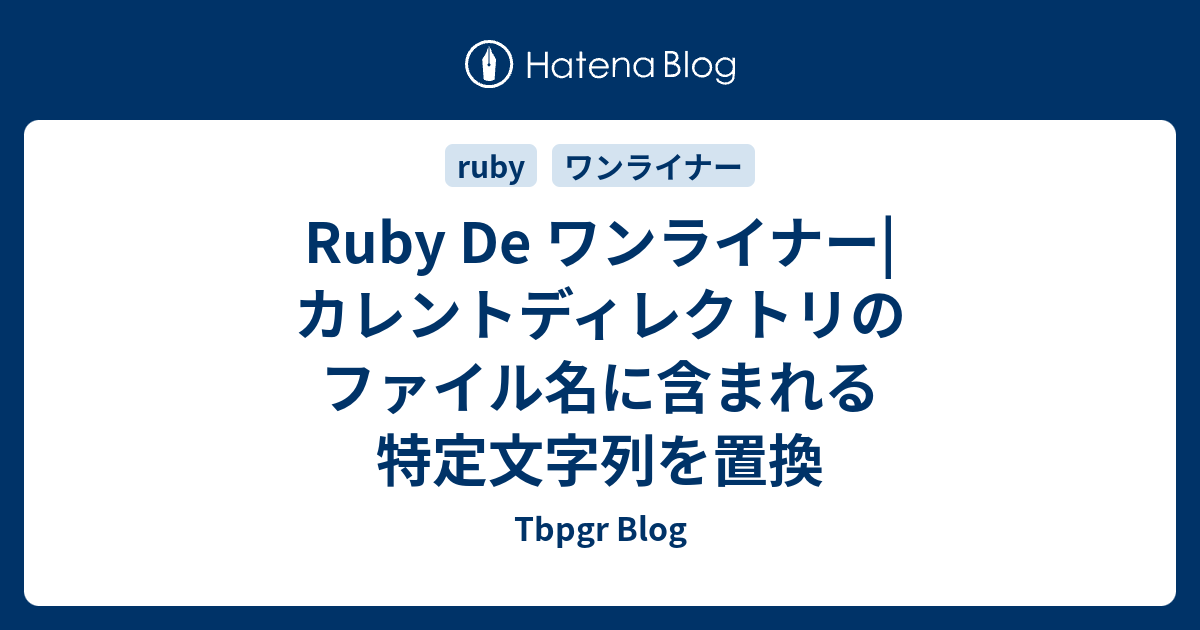 Ruby De ワンライナー|カレントディレクトリのファイル名に含まれる特定文字列を置換 - Tbpgr Blog