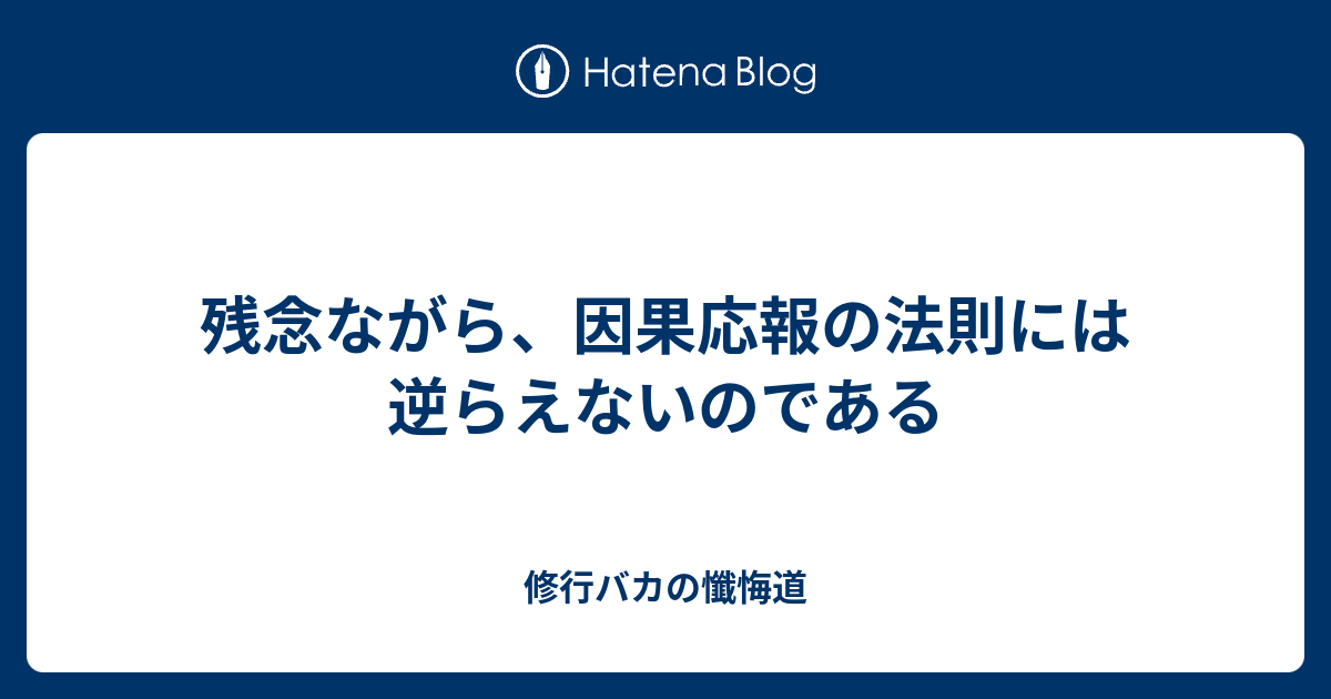 残念ながら 因果応報の法則には逆らえないのである 修行バカの懺悔道