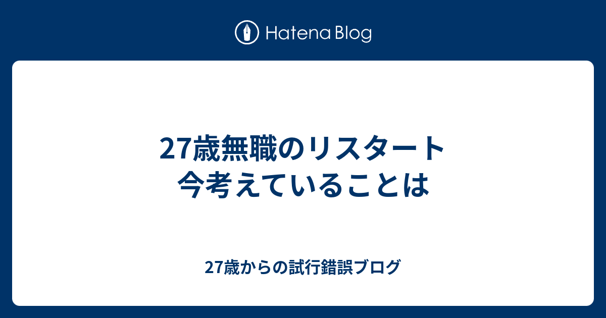 27歳無職のリスタート 今考えていることは 27歳からの試行錯誤ブログ