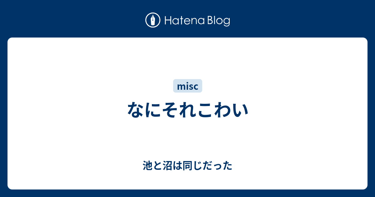 なにそれこわい 池と沼は同じだった