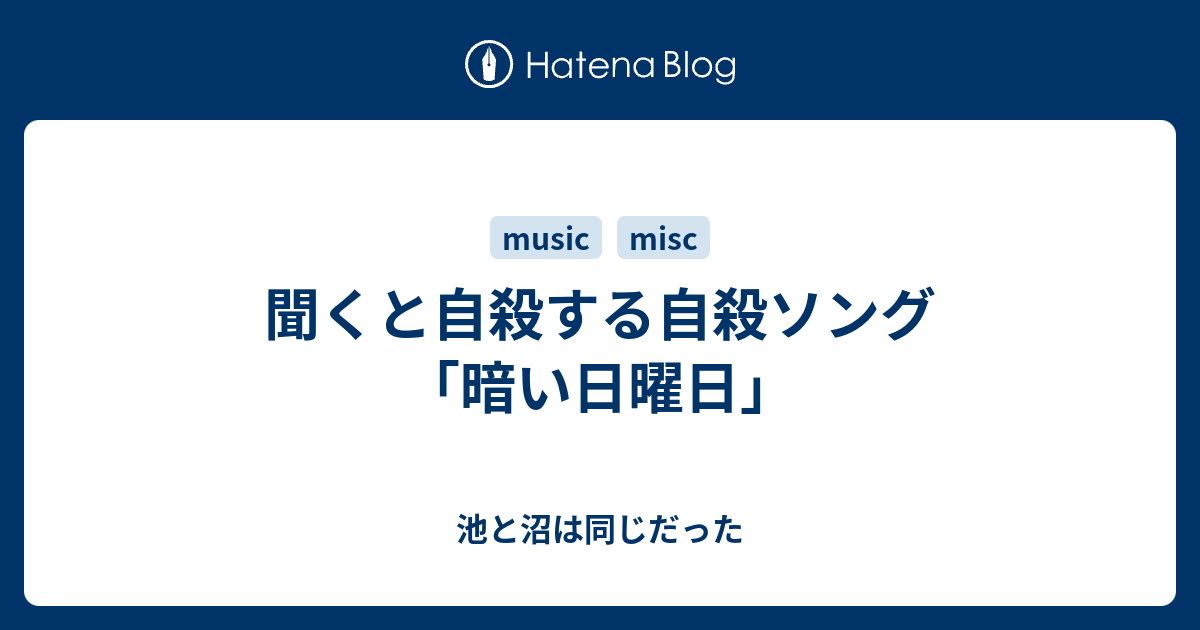 聞くと自殺する自殺ソング 暗い日曜日 池と沼は同じだった